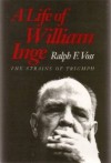 A Life of William Inge: The Strains of Triumph - Ralph F. Voss