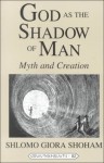 God as the Shadow of Man: Myth and Creation - S. Giora Shoham