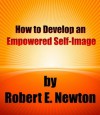 How to Develop an Empowered Self-Image - Robert Newton