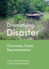 Dramatising Disaster: Character, Event, Representation - Christine Cornea, Rhys Owain Thomas, Christine Cornea, Rhys Owain Thomas