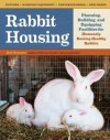 Rabbit Housing: Planning, Building, and Equipping Facilities for Humanely Raising Healthy Rabbits - Bob Bennett