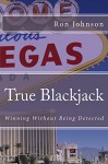 True Blackjack: Winning Without Being Detected - Ron Johnson