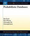 Probabilistic Databases - Dan Suciu, Dan Olteanu