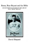 Bama, Bear Bryant and the Bible: 100 Devotionals Based on the Life of Paul - David Shepard