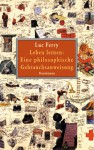 Leben Lerneneine Philosophische Gebrauchsanweisung - Luc Ferry, Lis Künzli