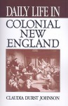 Daily Life in Colonial New England - Claudia Durst Johnson