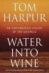 Water Into Wine: An Empowering Vision of the Gospels - Tom Harpur