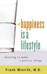 Happiness as a Lifestyle: Choosing to Make Positive Change - Frank Minirth