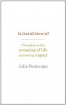 Is That All There Is?: Thoughts on the meaning of life and leaving a legacy - Julia Neuberger