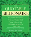 The Quotable Billionaire: Advice and Reflections From and For the Real, Former, Almost, and Wanna-Be Super-Rich . . . and Others - Steven D. Price