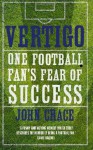 Vertigo: One Football Fan's Fear of Success. by John Crace - John Crace