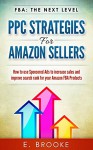 PPC Strategies for Amazon Sellers: How to use Sponsored Ads to increase sales and improve search rank for your Amazon FBA Products - E. Brooke