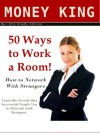 50 Ways to Work A Room: NETWORKING WITH STRANGERS - Learn the Secrets that Successful People Use to Network with Strangers. - Money King Publishing, M. Smith, Smith Kindle Publishing