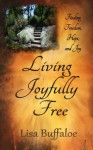 Living Joyfully Free (Finding freedom, hope, and joy in the journey) - Lisa Buffaloe