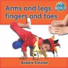 Arms and Legs, Fingers and Toes - Bobbie Kalman