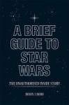 Star Wars: The Unauthorised Inside Story of George Lucas's Epic. by Brian J. Robb - Brian J. Robb