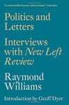 Politics and Letters: Interviews with New Left Review - Raymond Williams, Geoff Dyer