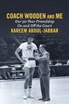 Coach Wooden and Me: Our 50-Year Friendship On and Off the Court - Kareem Abdul-Jabbar