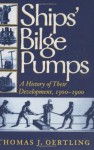 Ships' Bilge Pumps: A History of Their Development, 1500-1900 (Studies in Nautical Archaeology) - Thomas J. Oertling