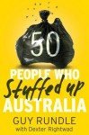 50 People Who Stuffed Up Australia - Guy Rundle