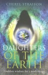 Daughters of the Earth: Goddess Wisdom for a Modern Age - Cheryl Straffon