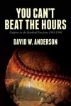 You Can't Beat the Hours: Umpires in the Deadball Era from 1901-1909 - David W. Anderson