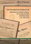 "Ostmarkenliteratur" : Prowincja Poznańska w literaturze niemieckiej lat 1890-1918 - Maria Wojtczak