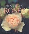 Mary Moody's Roses: More Than 200 of the World's Most Beautiful and Hardy Roses - Mary Moody