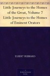 Little Journeys to the Homes of the Great, Volume 7 Little Journeys to the Homes of Eminent Orators - Elbert Hubbard