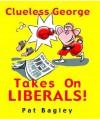 Clueless George Takes on Liberals! - Pat Bagley