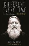 Different Every Time: The Authorised Biography of Robert Wyatt - Marcus O'Dair