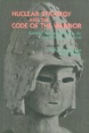 Nuclear Strategy and the Code of the Warrior: Faces of Mars and Shiva in the Crisis of Human Survival - Richard Grossinger