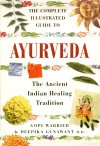 The Complete Illustrated Guide to Ayurveda: The Ancient Indian Healing Tradition - Gopi Warrier