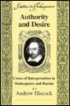 Authority and Desire: Crises of Interpretation in Shakespeare and Racine - Andrew Hiscock