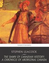 The Dawn of Canadian History: A Chronicle of Aboriginal Canada - Stephen Leacock