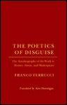 The Poetics Of Disguise: The Autobiography Of The Work In Homer, Dante, And Shakespeare - Franco Ferrucci