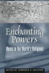 Enchanting Powers: Music in the Worldus Religions - Lawrence E. Sullivan