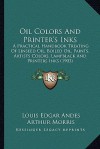 Oil Colors And Printer's Inks: A Practical Handbook Treating Of Linseed Oil, Boiled Oil, Paints, Artists Colors, Lampblack And Printers Inks (1903) - Louis Edgar Andes, Arthur Morris, Herbert Robson