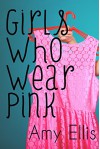 Girls Who Wear Pink - Amy Ellis