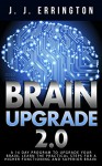 Brain Upgrade 2.0: A 14 day program to upgrade your brain, learn the practical steps for a higher functioning and superior brain - James Errington