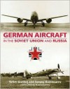 GERMAN AIRCRAFT IN THE SOVIET UNION AND RUSSIA - Yefim Gordon