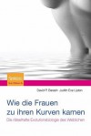 Wie die Frauen Zu Ihren Kurven Kamen: Die Ratselhafte Evolutionsbiologie Des Weiblichen - David P. Barash, Judith Lipton, Andrea Kamphuis