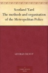 Scotland Yard The methods and organisation of the Metropolitan Police - George Dilnot