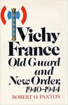 Vichy France: Old Guard and New Order, 1940 1944 - Robert O. Paxton