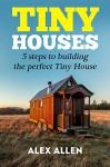 Tiny Houses: 5 steps to building the perfect tiny house (Tiny houses, tiny house living, DIY, minimalist, tiny house, tiny house movement, tiny house nation) - Alex Allen