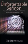 The Unforgettable Sermon; How to Write and Deliver Homilies That Change People's Lives - Edward Reynolds