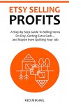 ETSY SELLING PROFITS 2016: A Step by Step Guide To Selling Items On Etsy, Getting Extra Cash... and Maybe Even Quitting Your Job - Red Mikhail