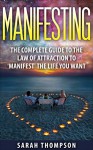 Manifesting: The Complete Guide to the Law of Attraction to 'Manifest' the Life You Want (Law of Attraction, Manifesting Abundance) - Sarah Thompson