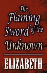 The Flaming Sword of the Unknown - Elizabeth