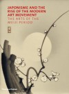 Japonisme and the Rise of the Modern Art Movement: The Arts of the Meiji Period - Gregory Irvine